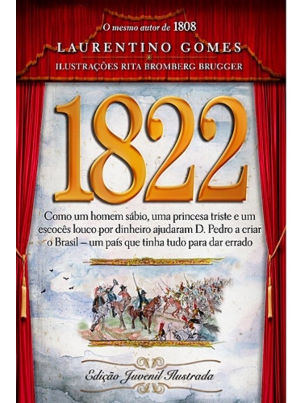 1822: como um homem sábio, uma princesa triste e um escocês louco por dinheiro ajudaram D. Pedro a criar o Brasil - um país que tinha tudo para dar errado