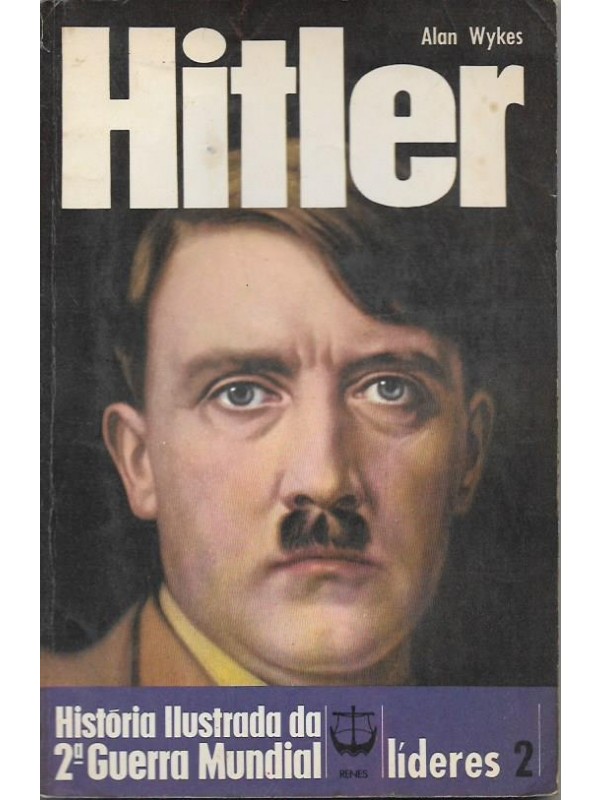 Hitler - História Ilustrada da Segunda Guerra Mundial