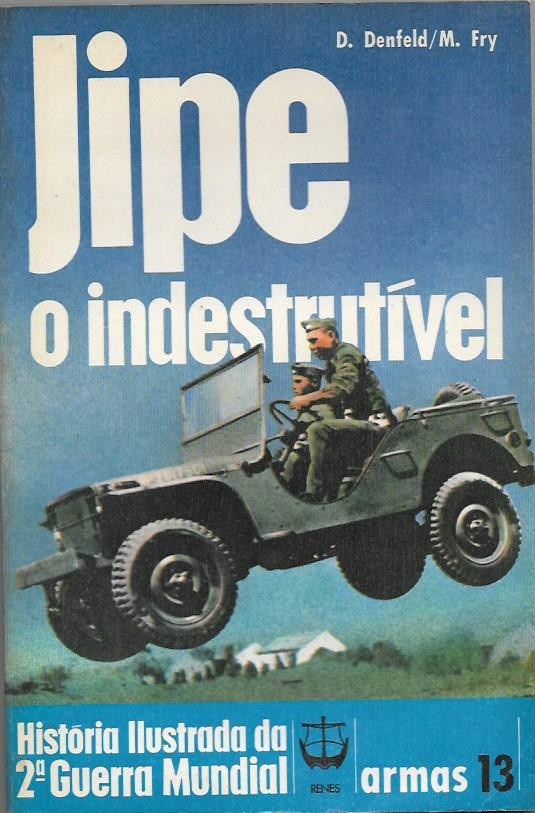 Livro Jipe, o indestrutível - História Ilustrada da Segunda Guerra Mundial D. Denfeld e M. Fry