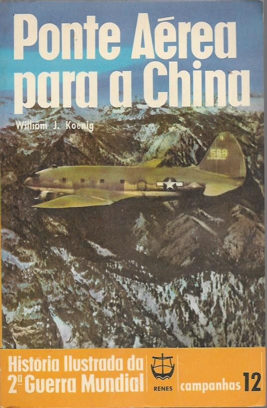 Livro Ponte Aérea para a China - História Ilustrada da Segunda Guerra Mundial    William J. Koenig