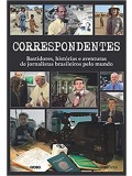 Correspondentes: bastidores, histórias e aventuras de jornalistas brasileiros pelo mundo