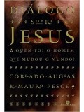 Diálogos sobre Jesus: quem foi o homem que mudou o mundo?